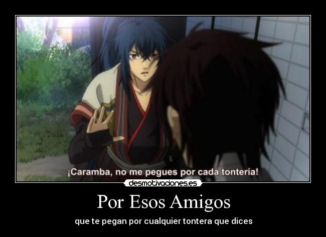 Por Esos Amigos - que te pegan por cualquier tontera que dices