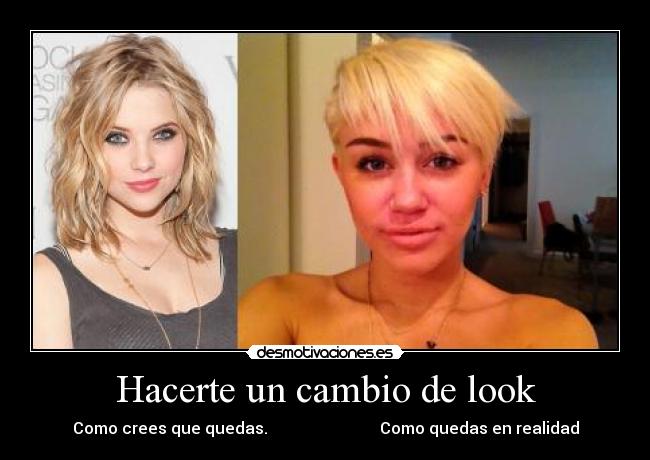 Hacerte un cambio de look - Como crees que quedas.                            Como quedas en realidad