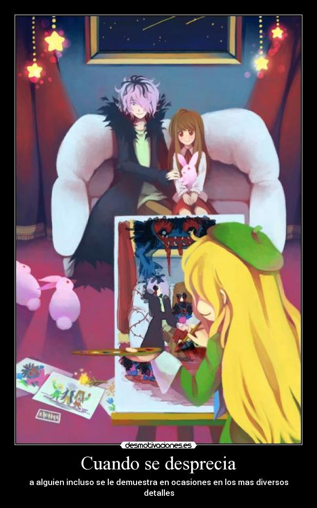 Cuando se desprecia - a alguien incluso se le demuestra en ocasiones en los mas diversos detalles
