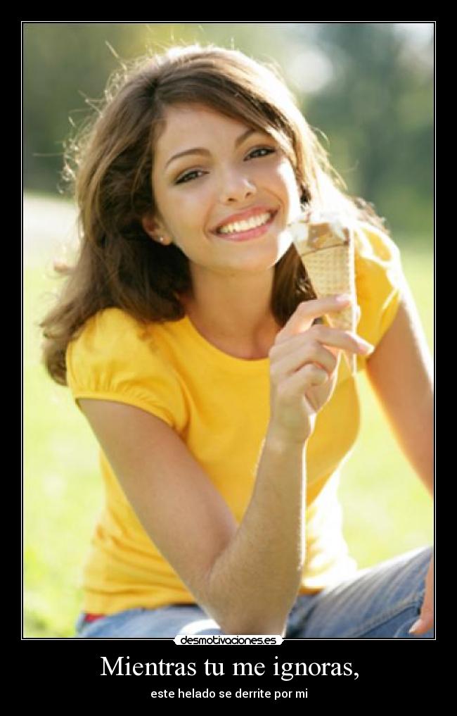 Mientras tu me ignoras, -