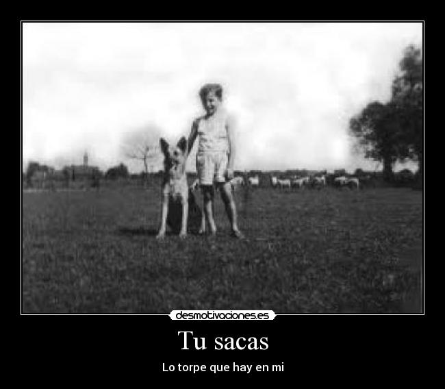 Tu sacas - Lo torpe que hay en mi