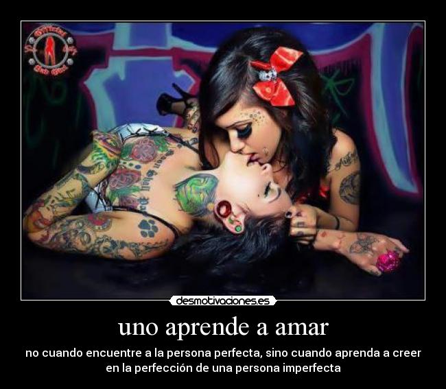 uno aprende a amar - no cuando encuentre a la persona perfecta, sino cuando aprenda a creer
en la perfección de una persona imperfecta