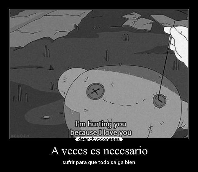 A veces es necesario - sufrir para que todo salga bien.