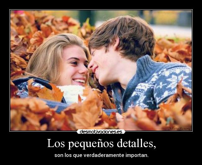 Los pequeños detalles, -