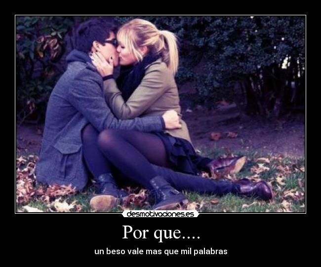 Por que.... - un beso vale mas que mil palabras