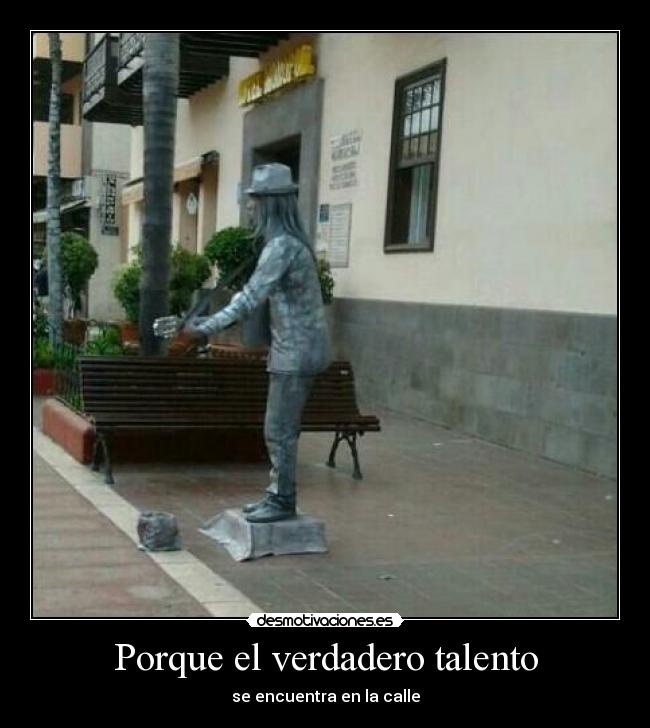 Porque el verdadero talento - se encuentra en la calle