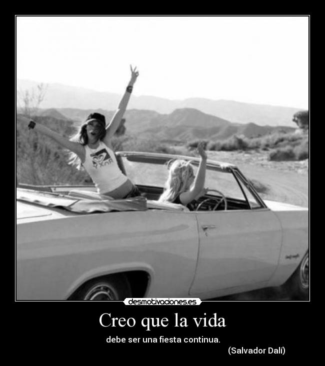 Creo que la vida - debe ser una fiesta continua.
(Salvador Dalí)