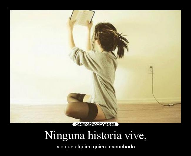 Ninguna historia vive, - sin que alguien quiera escucharla