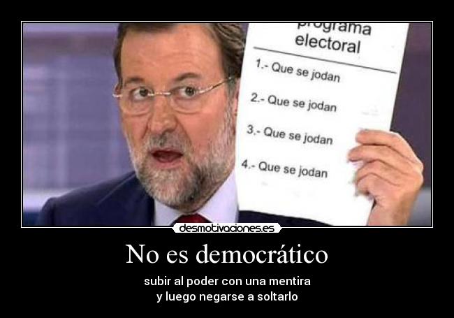 No es democrático - subir al poder con una mentira
y luego negarse a soltarlo