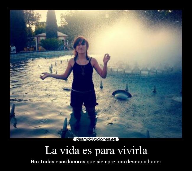 La vida es para vivirla -