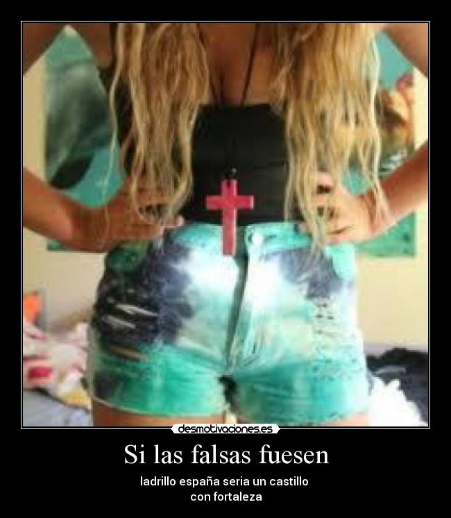Si las falsas fuesen - ladrillo españa seria un castillo
con fortaleza