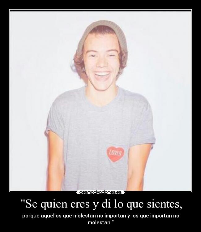 Se quien eres y di lo que sientes, - porque aquellos que molestan no importan y los que importan no molestan.