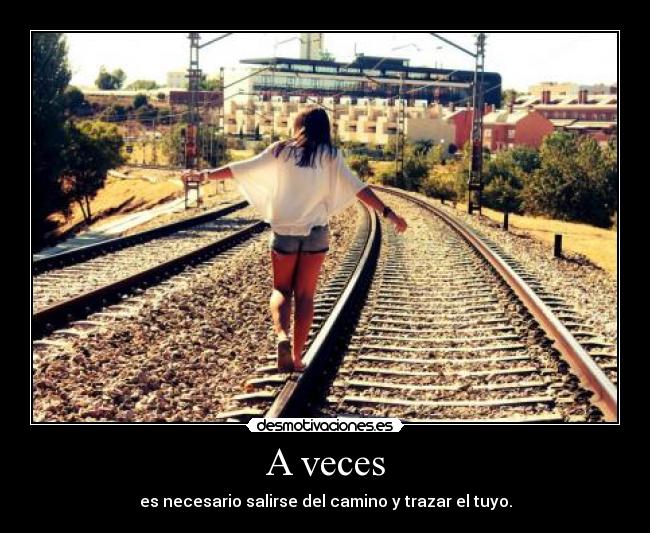 A veces - es necesario salirse del camino y trazar el tuyo.