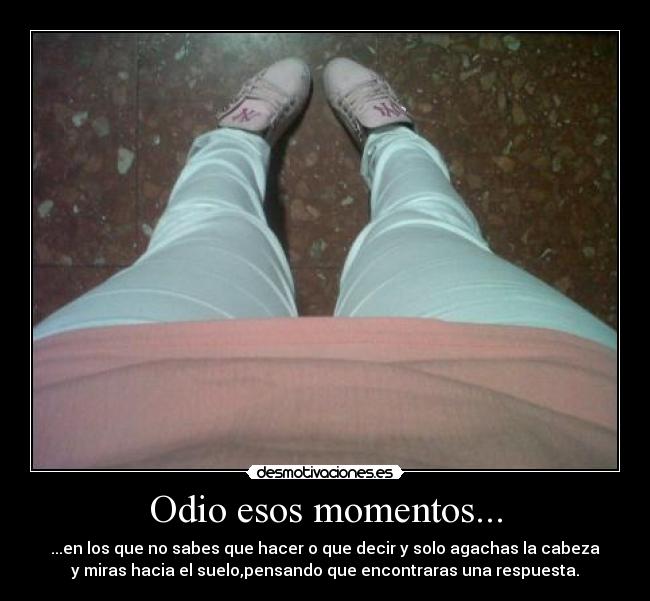 Odio esos momentos... -