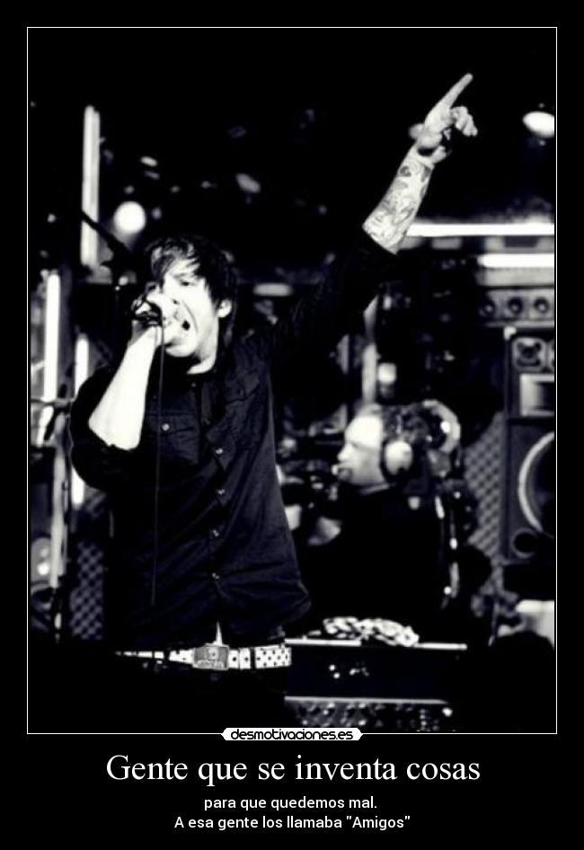 Gente que se inventa cosas - para que quedemos mal.
A esa gente los llamaba Amigos