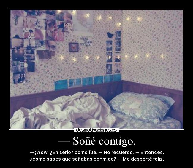 — Soñé contigo. -