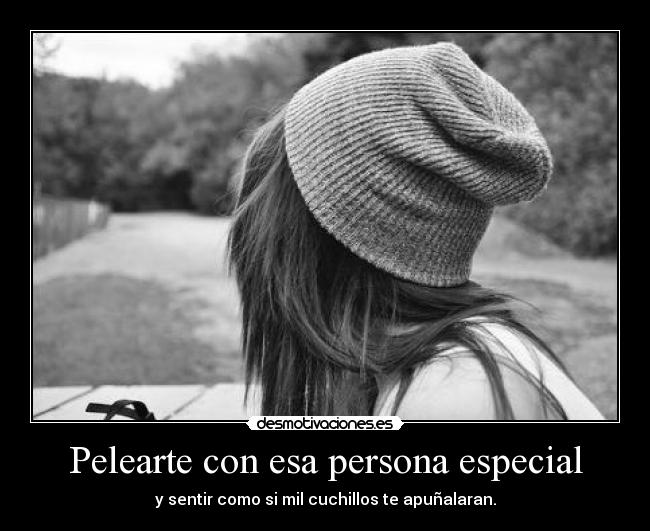 Pelearte con esa persona especial - y sentir como si mil cuchillos te apuñalaran.