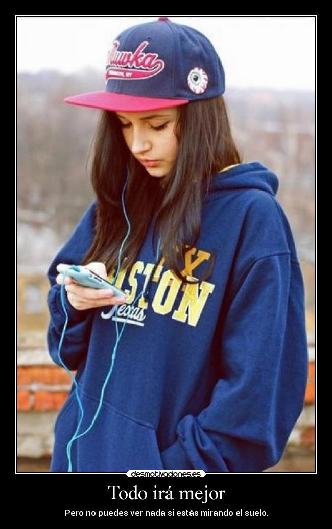 Todo irá mejor - Pero no puedes ver nada si estás mirando el suelo.