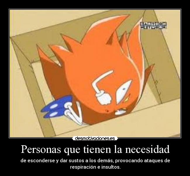 Personas que tienen la necesidad - de esconderse y dar sustos a los demás, provocando ataques de
respiración e insultos.