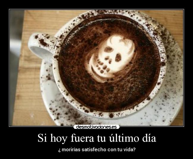 Si hoy fuera tu último día -