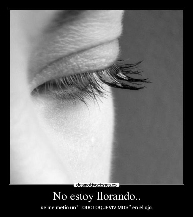 No estoy llorando.. -