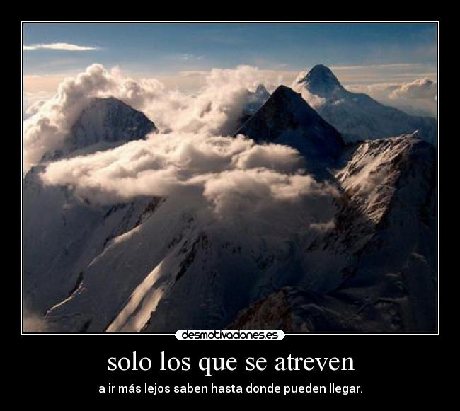solo los que se atreven - a ir más lejos saben hasta donde pueden llegar.