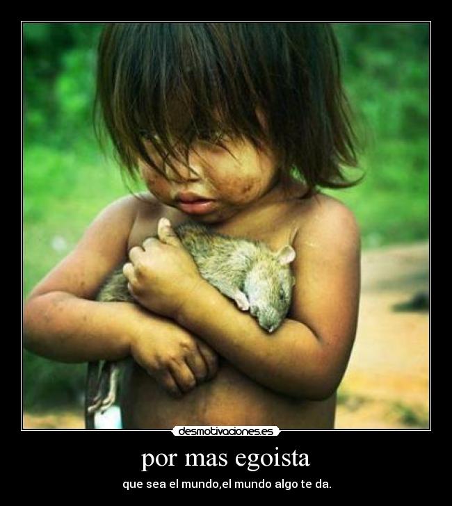 por mas egoista -