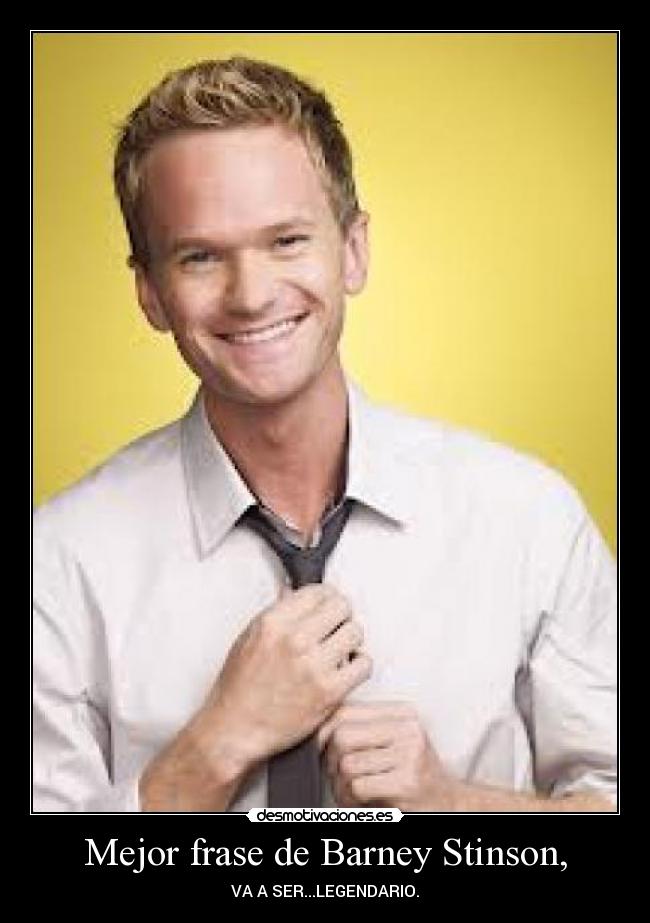 Mejor frase de Barney Stinson, - VA A SER...LEGENDARIO.