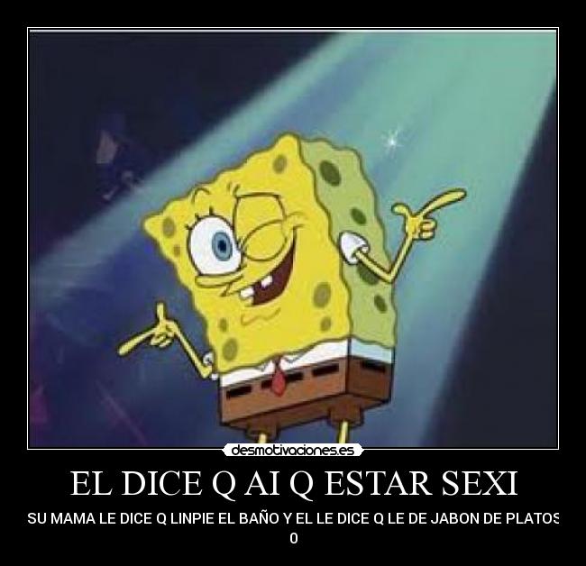 EL DICE Q AI Q ESTAR SEXI -
