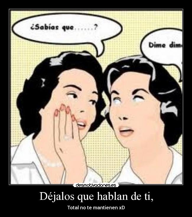 Déjalos que hablan de ti, - Total no te mantienen xD