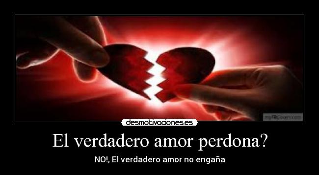 El verdadero amor perdona? - NO!, El verdadero amor no engaña