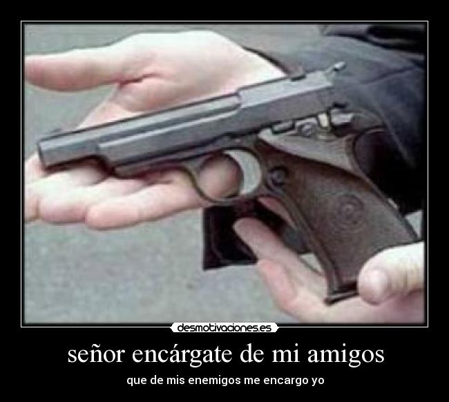 señor encárgate de mi amigos -