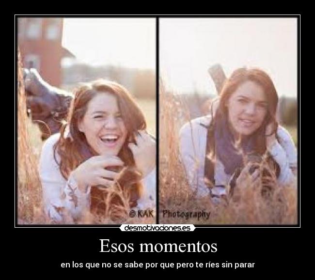 Esos momentos - en los que no se sabe por que pero te ríes sin parar
