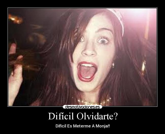 Difícil Olvidarte? - Difícil Es Meterme A Monja!!