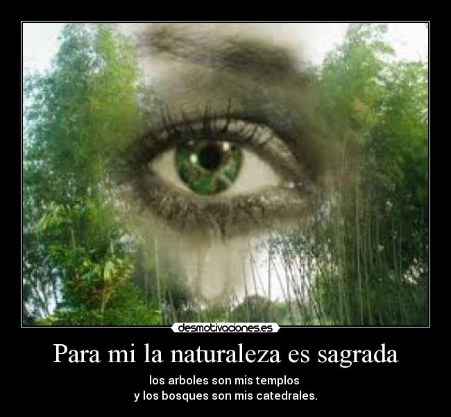 Para mi la naturaleza es sagrada -