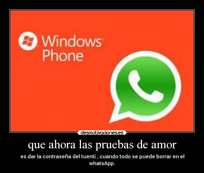que ahora las pruebas de amor - es dar la contraseña del tuenti , cuando todo se puede borrar en el whatsApp.