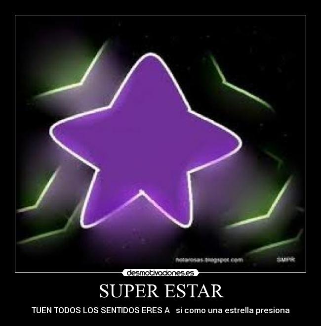 SUPER ESTAR - TUEN TODOS LOS SENTIDOS ERES A   si como una estrella presiona