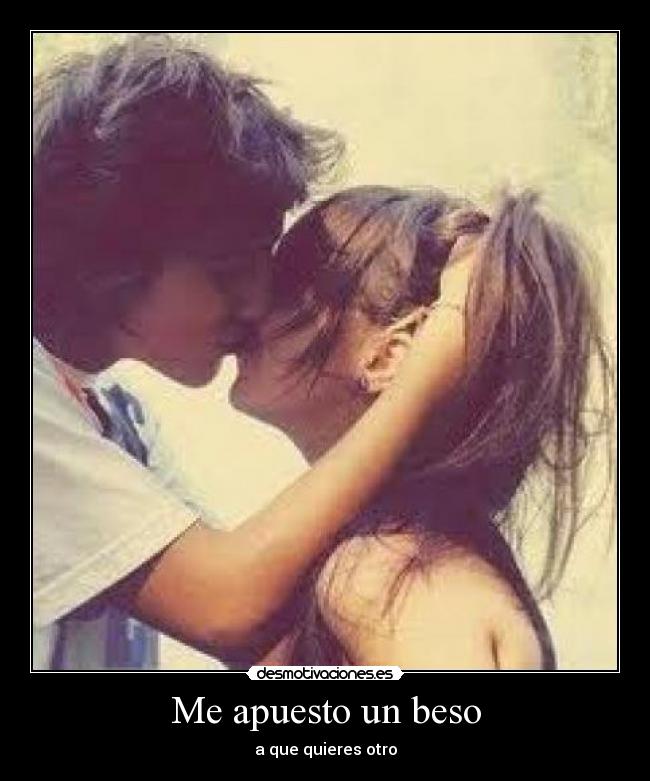 Me apuesto un beso - a que quieres otro