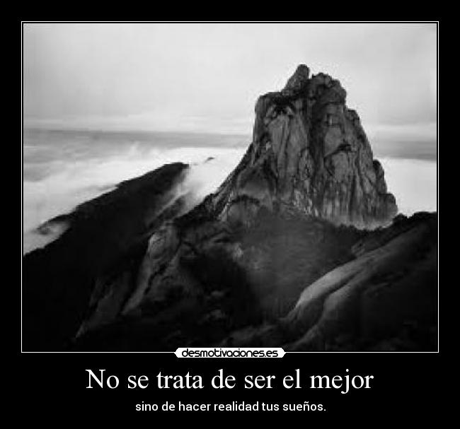 No se trata de ser el mejor - sino de hacer realidad tus sueños.