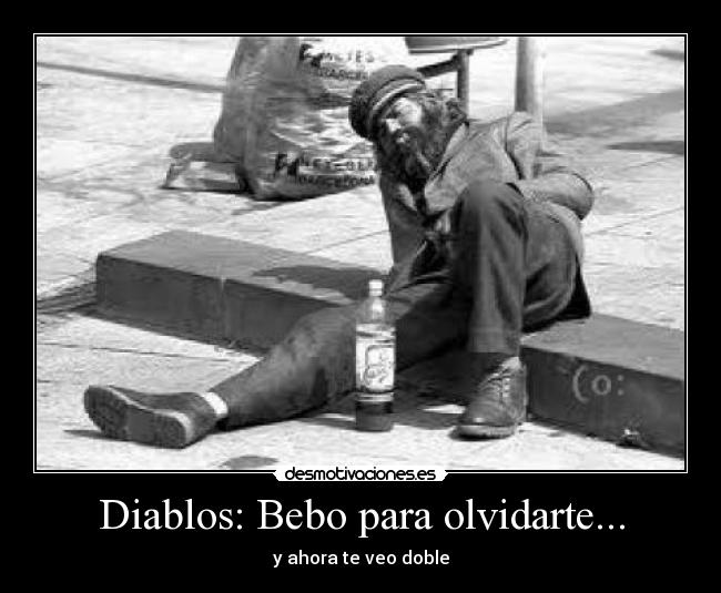 Diablos: Bebo para olvidarte... -