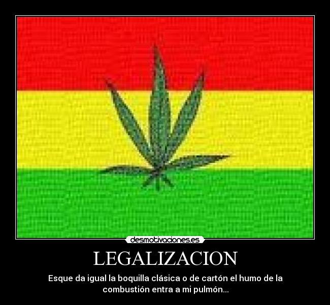 LEGALIZACION - Esque da igual la boquilla clásica o de cartón el humo de la
combustión entra a mi pulmón...