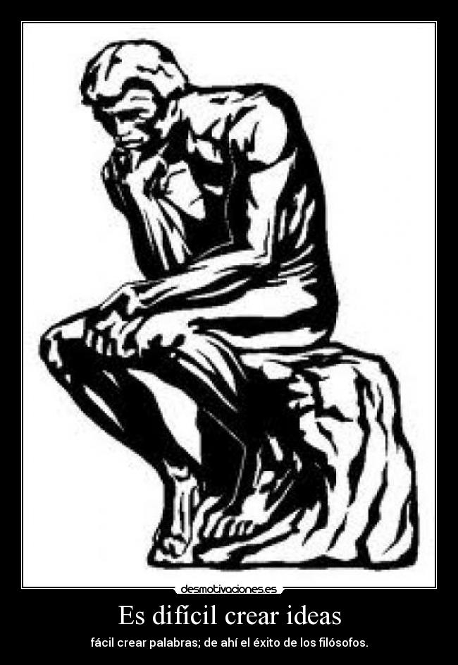 Es difícil crear ideas - fácil crear palabras; de ahí el éxito de los filósofos.