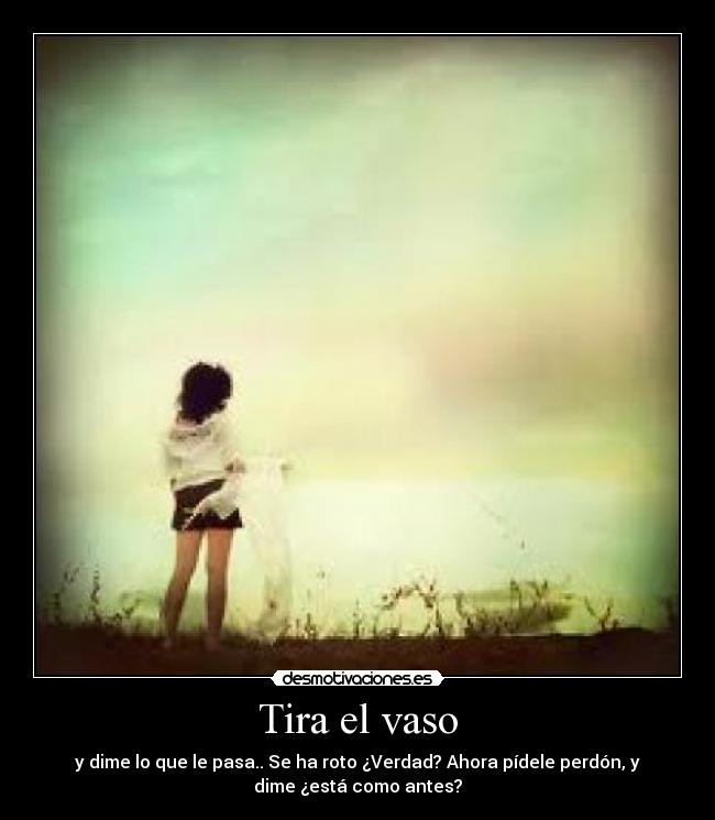 Tira el vaso -