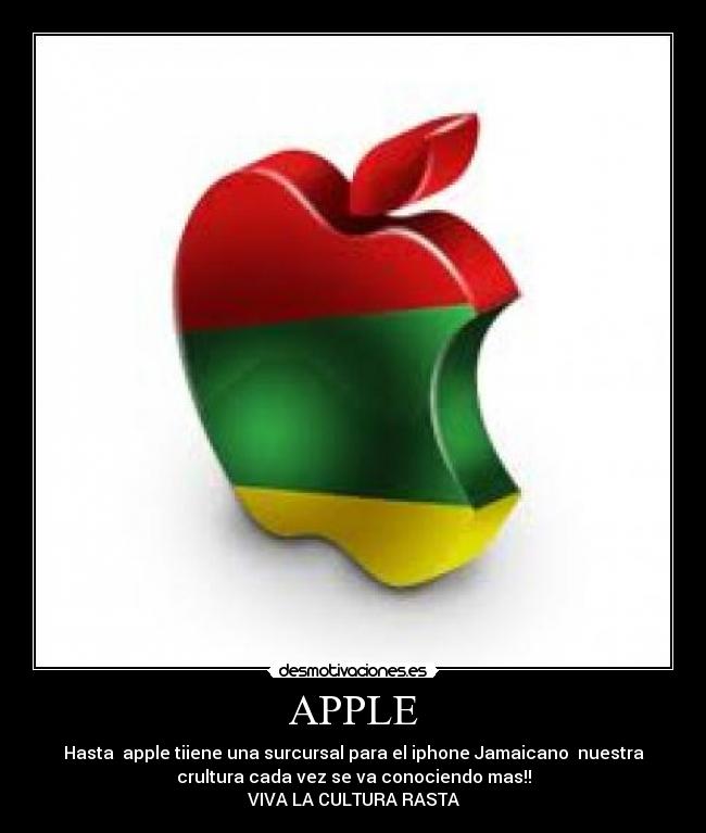 APPLE - Hasta apple tiiene una surcursal para el iphone Jamaicano nuestra
crultura cada vez se va conociendo mas!!
VIVA LA CULTURA RASTA