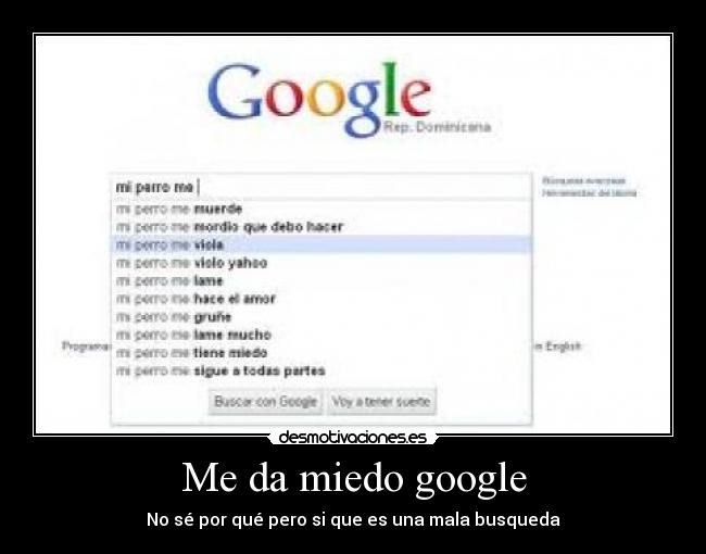 Me da miedo google - No sé por qué pero si que es una mala busqueda