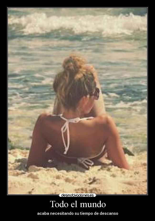Todo el mundo - acaba necesitando su tiempo de descanso
