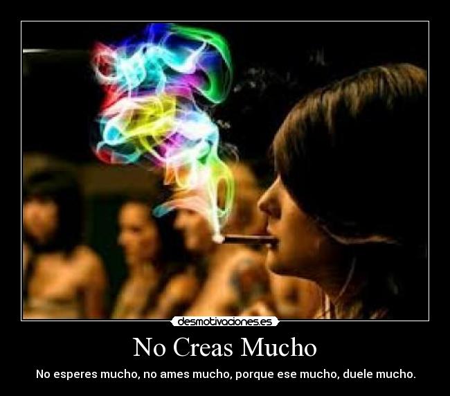 No Creas Mucho - No esperes mucho, no ames mucho, porque ese mucho, duele mucho.