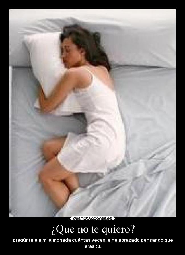 ¿Que no te quiero? -