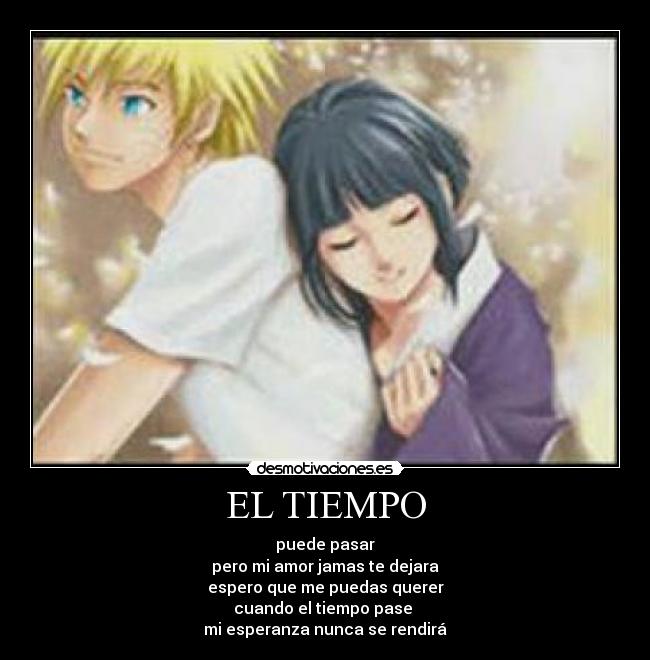 EL TIEMPO - puede pasar
pero mi amor jamas te dejara
espero que me puedas querer
cuando el tiempo pase
mi esperanza nunca se rendirá