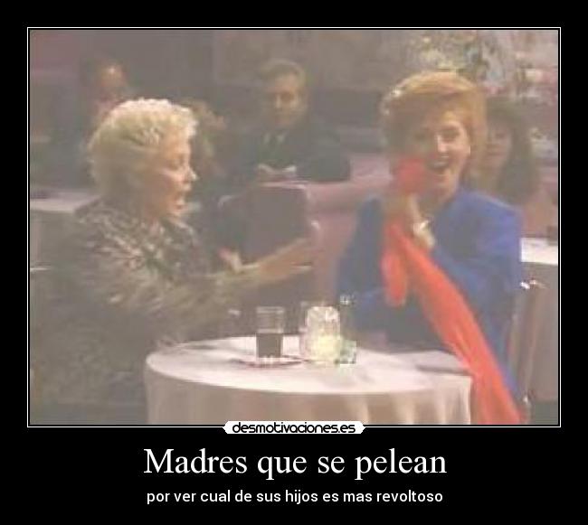 Madres que se pelean - por ver cual de sus hijos es mas revoltoso